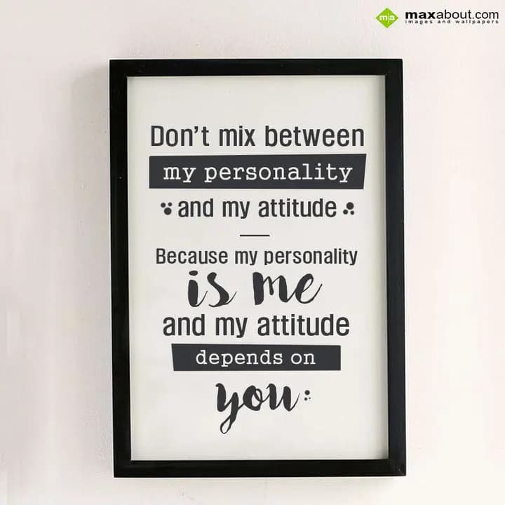 Don't mix between My Personality and My Attitude,
