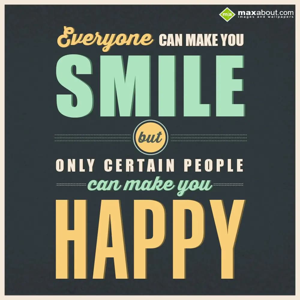 Everyone can make you smile, but only certain peop