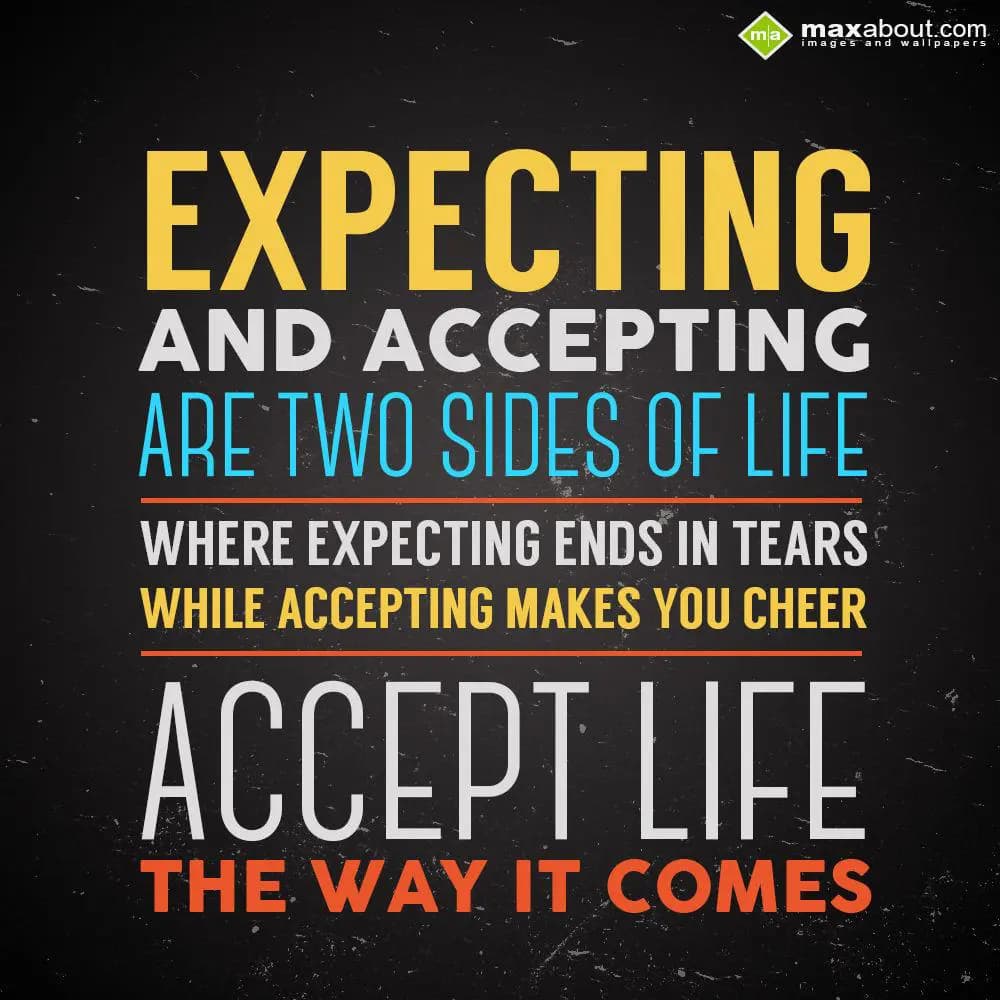 Expecting & accepting are two sides of life..Where