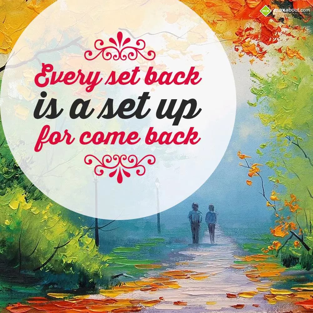 Every set back 
is a set up
for come back