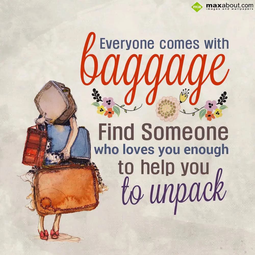 Everyone comes with
Baggage
Find someone 
who l