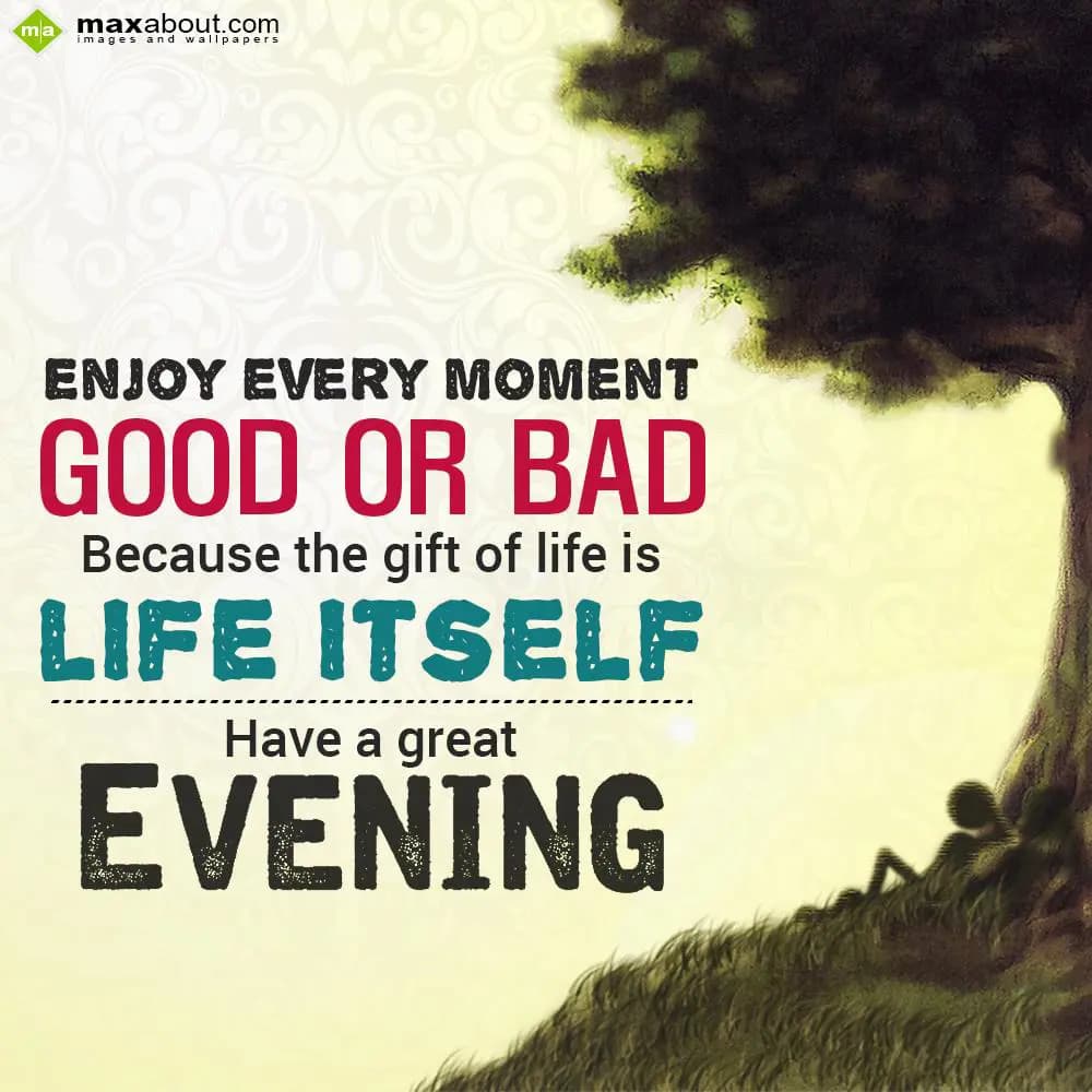 Enjoy every moment - Good or Bad
Because the gift