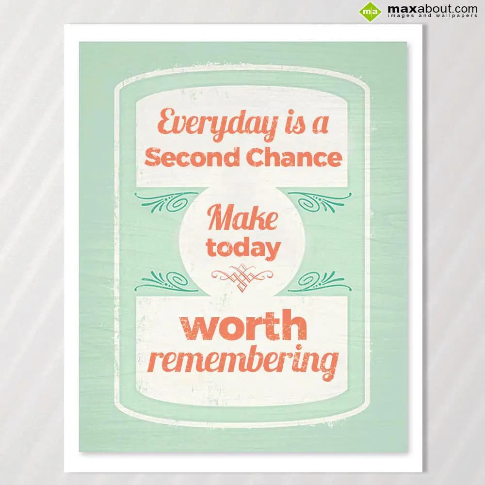 Everyday is a second chance
Make today worth reme