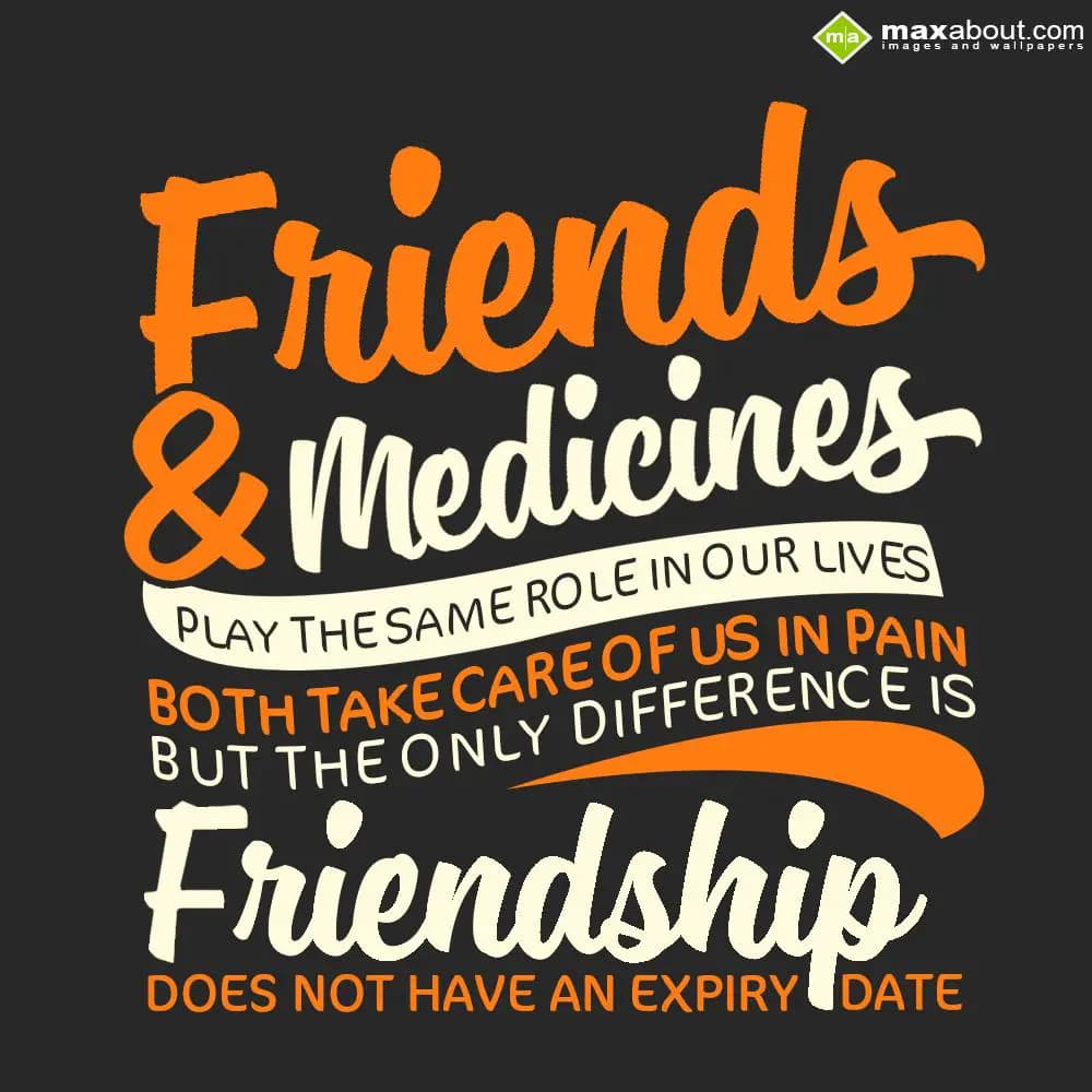 Friends & Medicines play the same role in our live