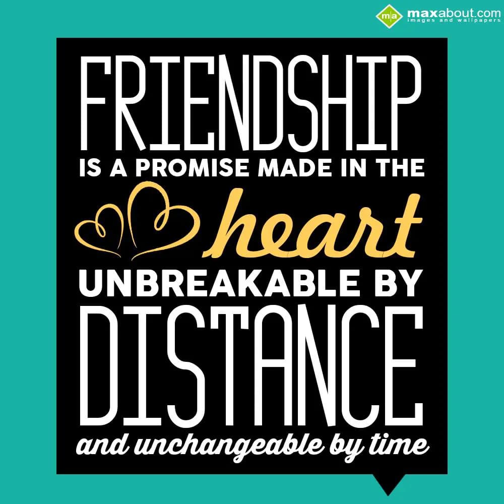 Friendship is a promise made in the heart unbreaka