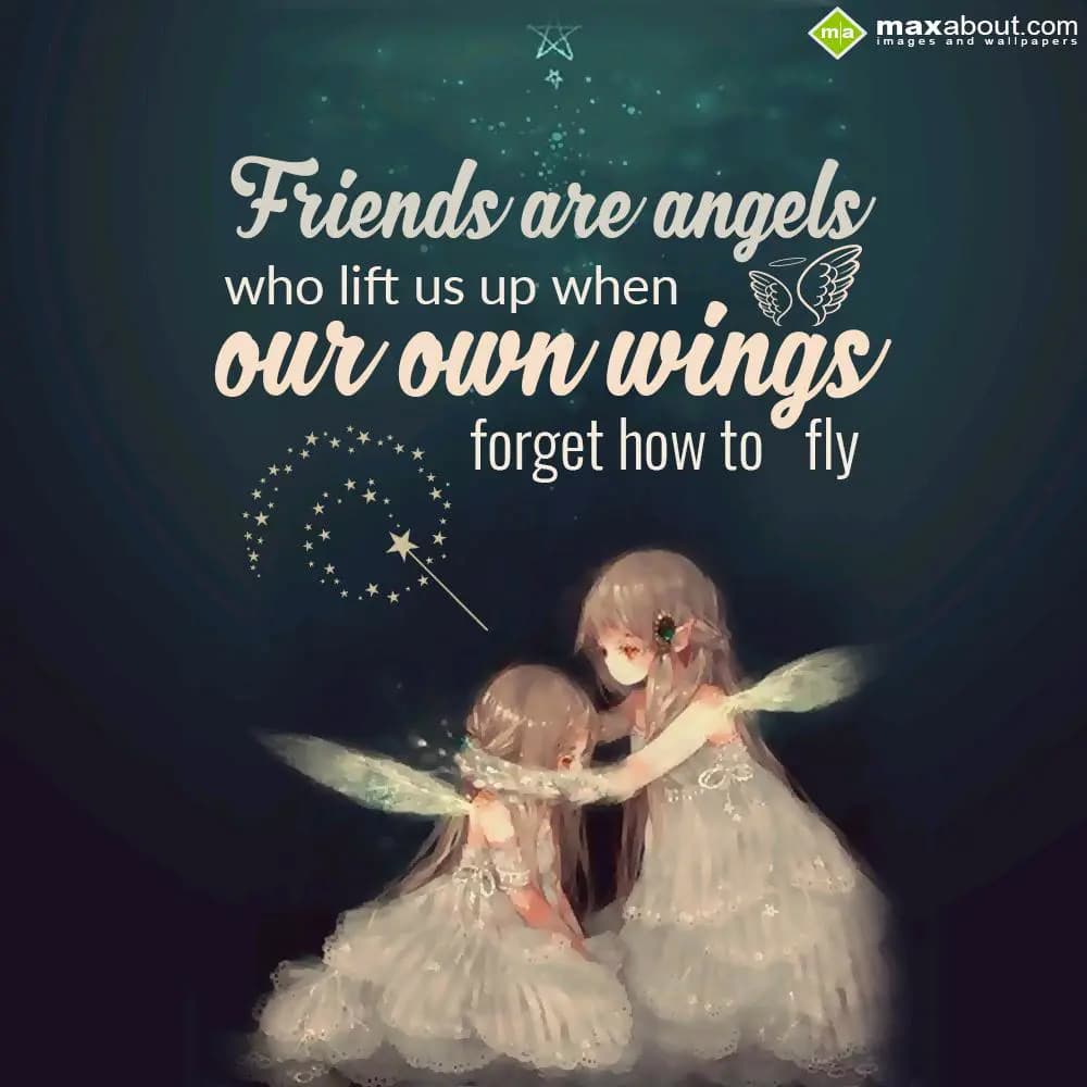 Friends are angles
who lift us up when 
Our own 