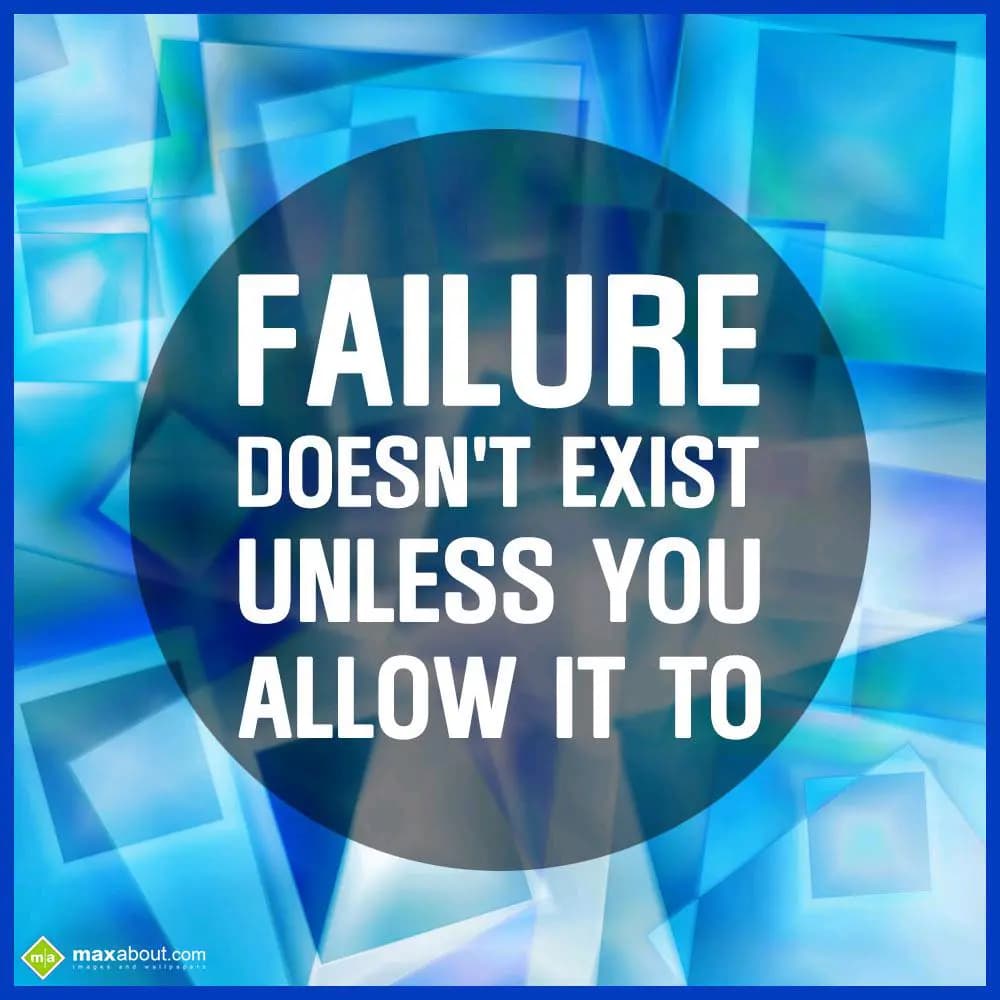 Failure
Doesn't exist
unless you
allow it to