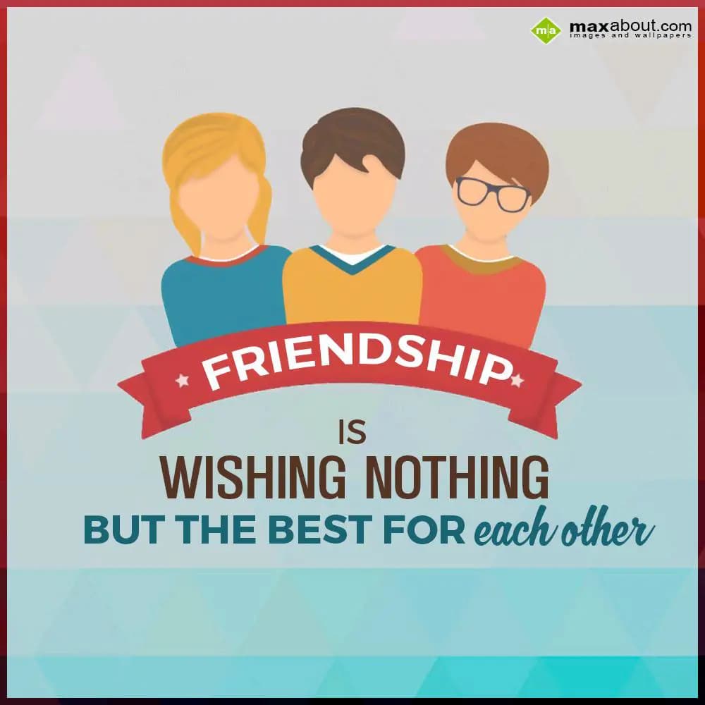 FRIENDSHIP
              IS
  WISHING NOTHING
B