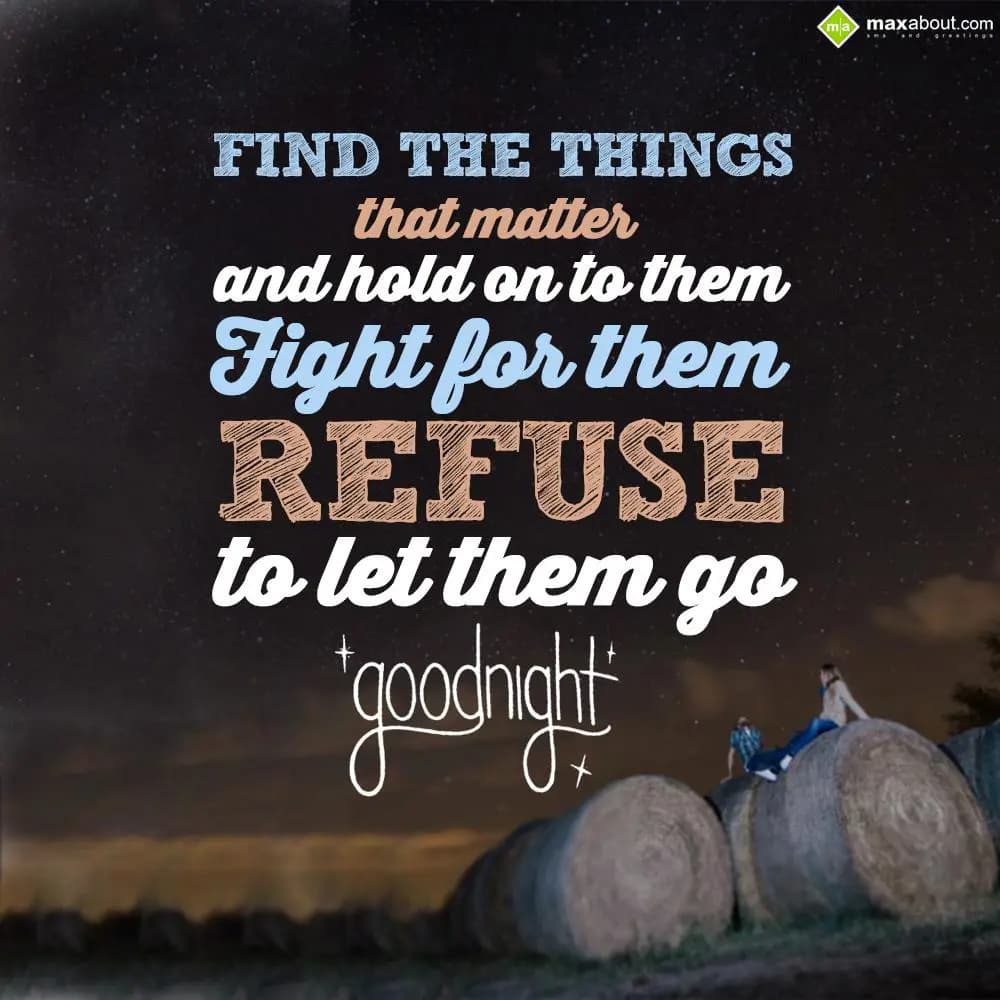 Find the things that matter
And hold on to them, 