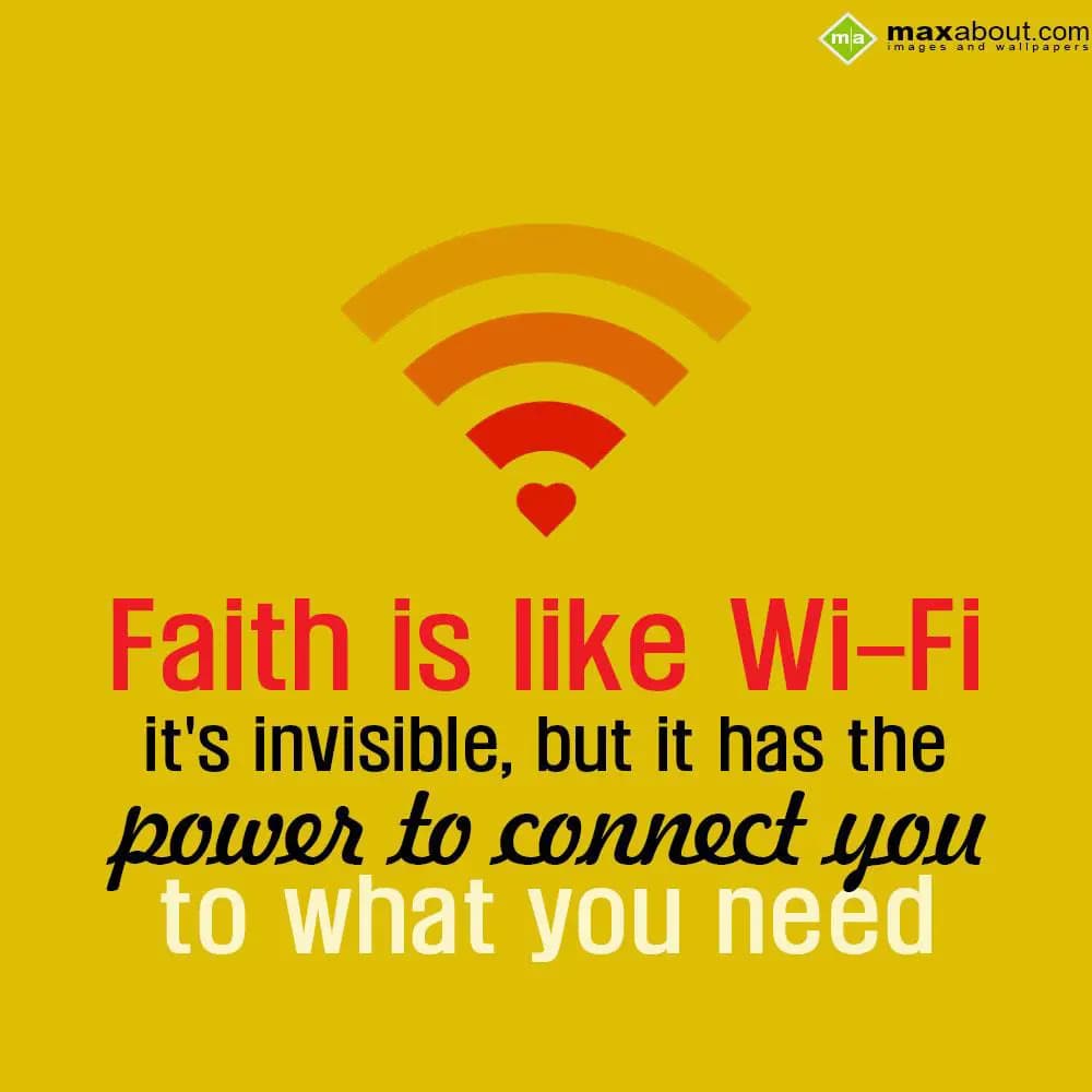 Faith is like Wi-Fi it's invisible, but it has the