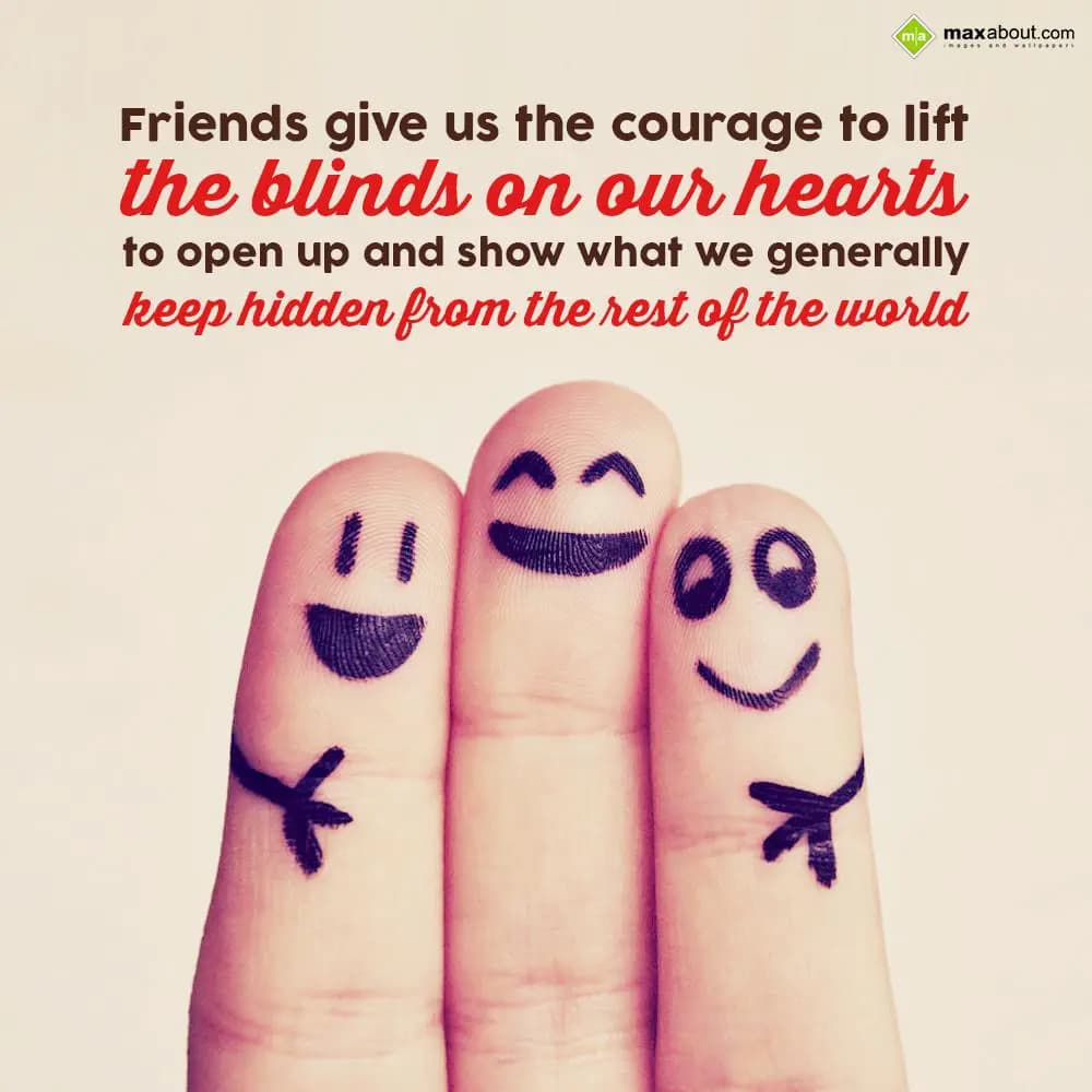 Friends give us the courage to lift the blinds on 