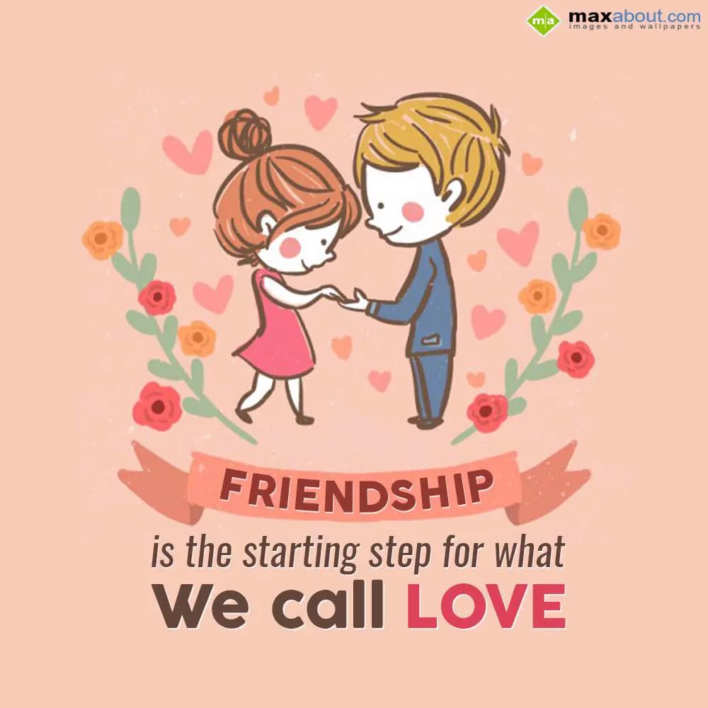 “Friendship is the starting step
for what we call