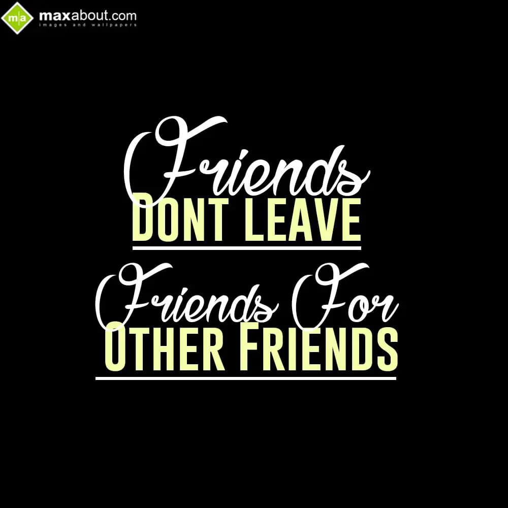 Friends Don't Leave Friends For Other Friends...