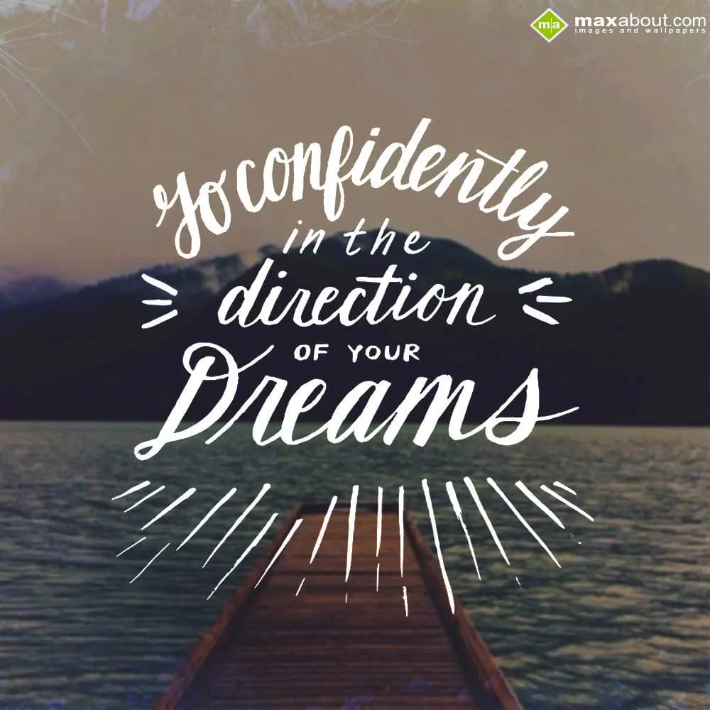 Go Confidently in 
the direction of your 
Dreams