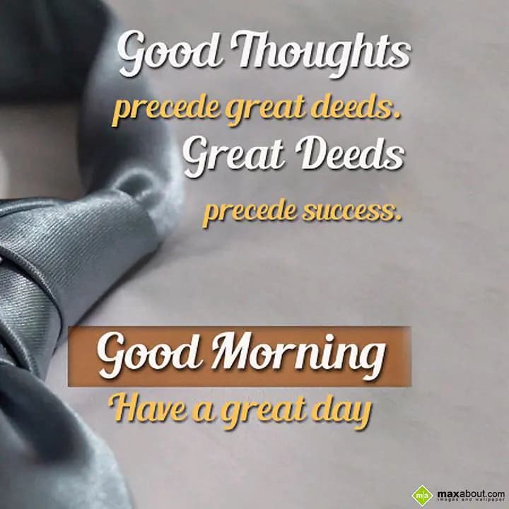 Good Thoughts
precede great deeds.
Great Deeds
