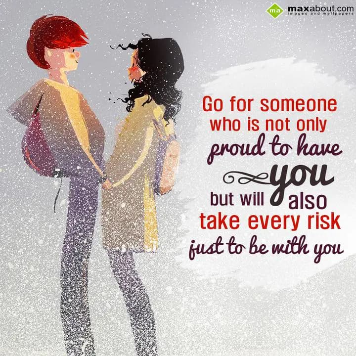Go For Someone Who Is Not Only Proud To Have You,
