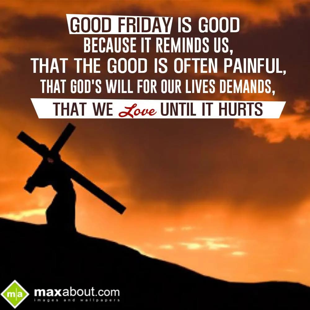 Good friday is good because it reminds us,
That t