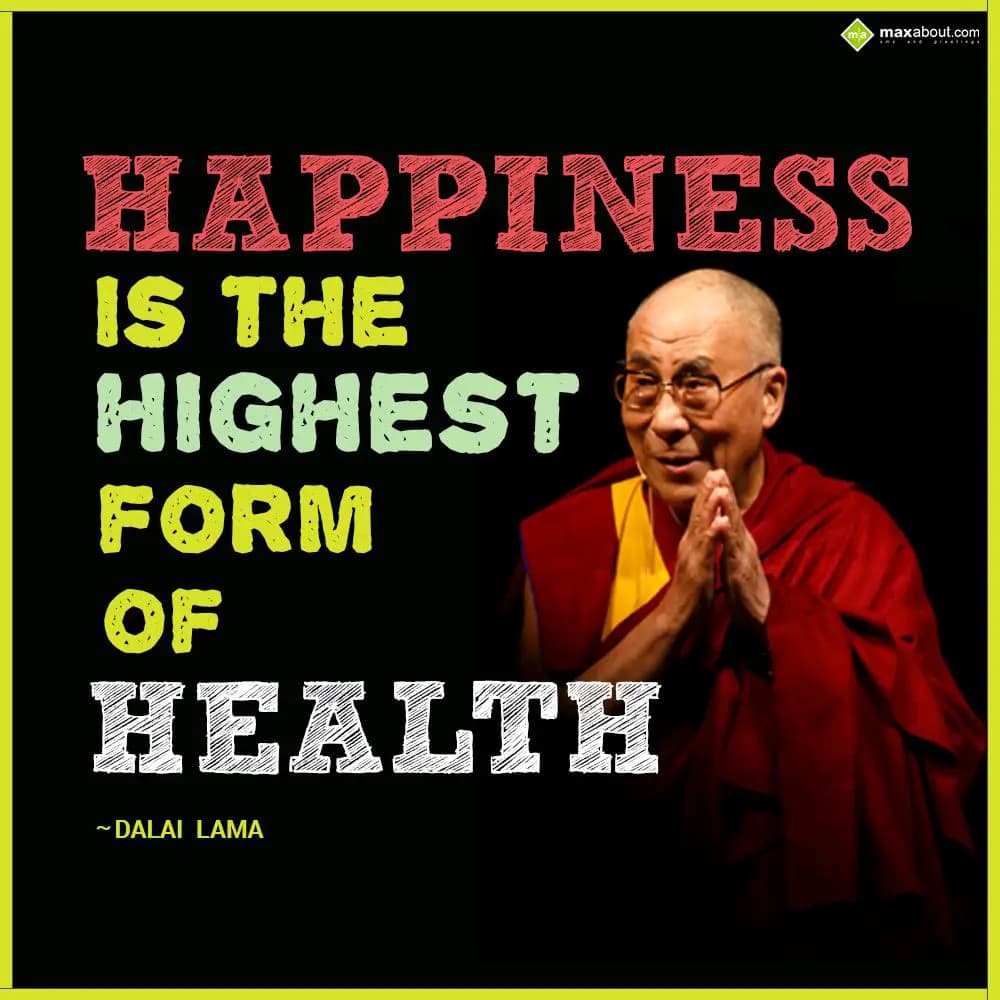 Happiness is the highest form of health - Dalai La
