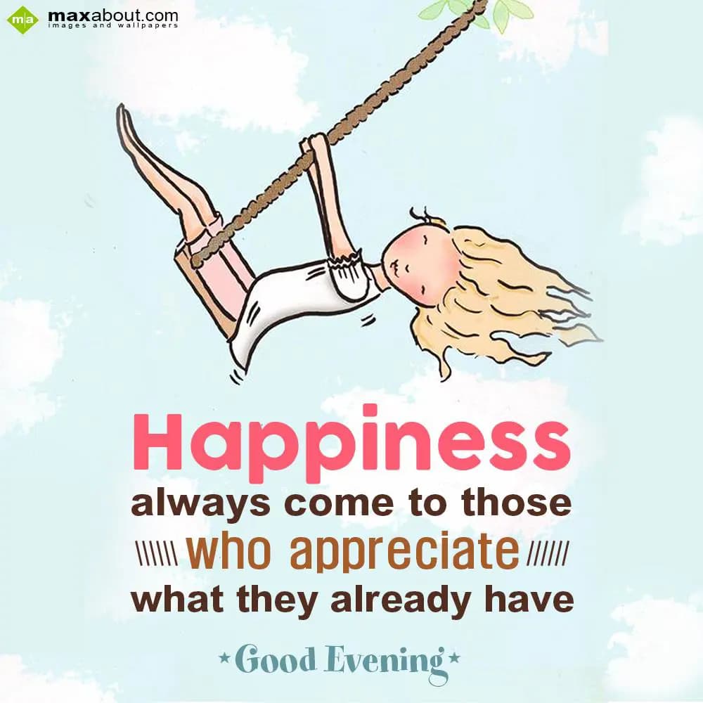 Happiness always come to those who appreciate what