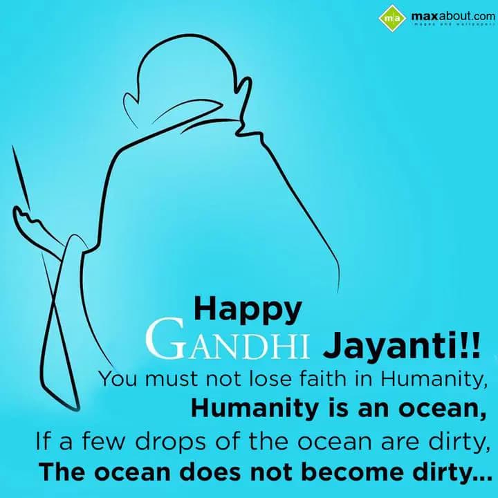 Happy Gandhi Jayanti!!
You must not lose faith in