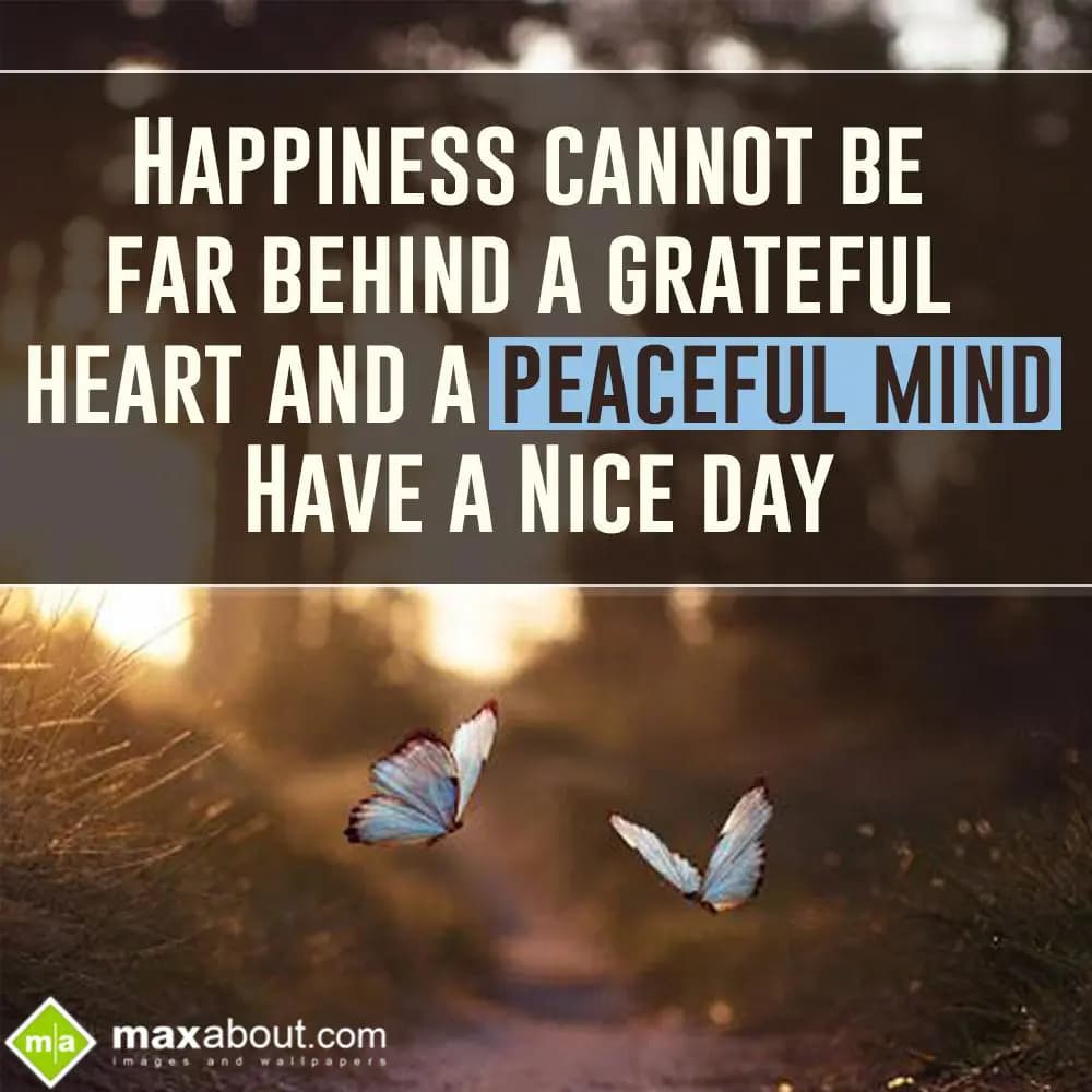 Happiness cannot be far behind,
A grateful heart 