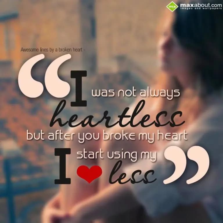 Awesome Lines By A Broken Heart  
I Was Not Alway