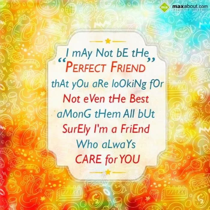 I may not be the Perfect Friend That You Are looki