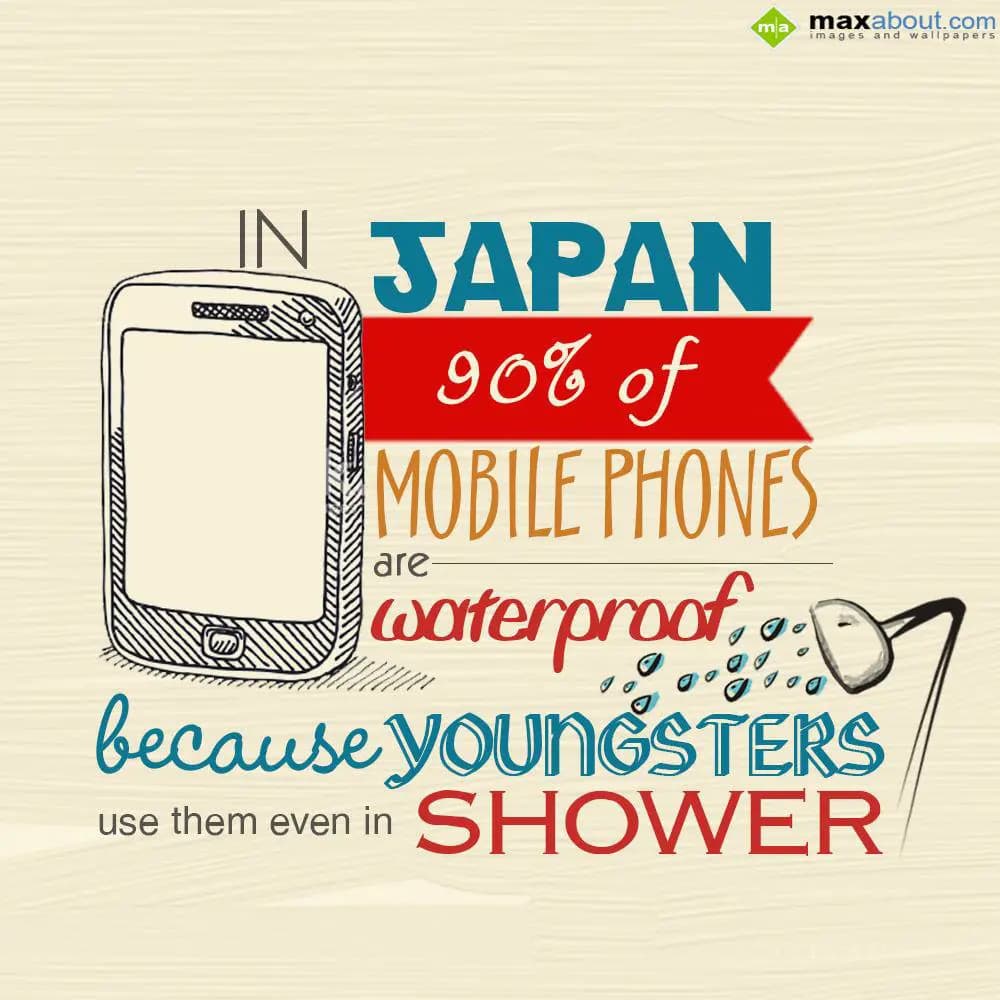 In Japan, 90% of mobile phones are waterproof beca