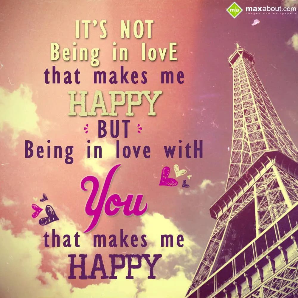 Its not being in love that makes me happy 
but 
b