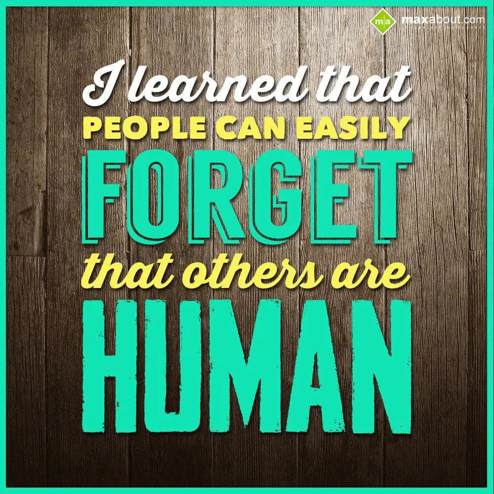 I learned that people can easily forget that other