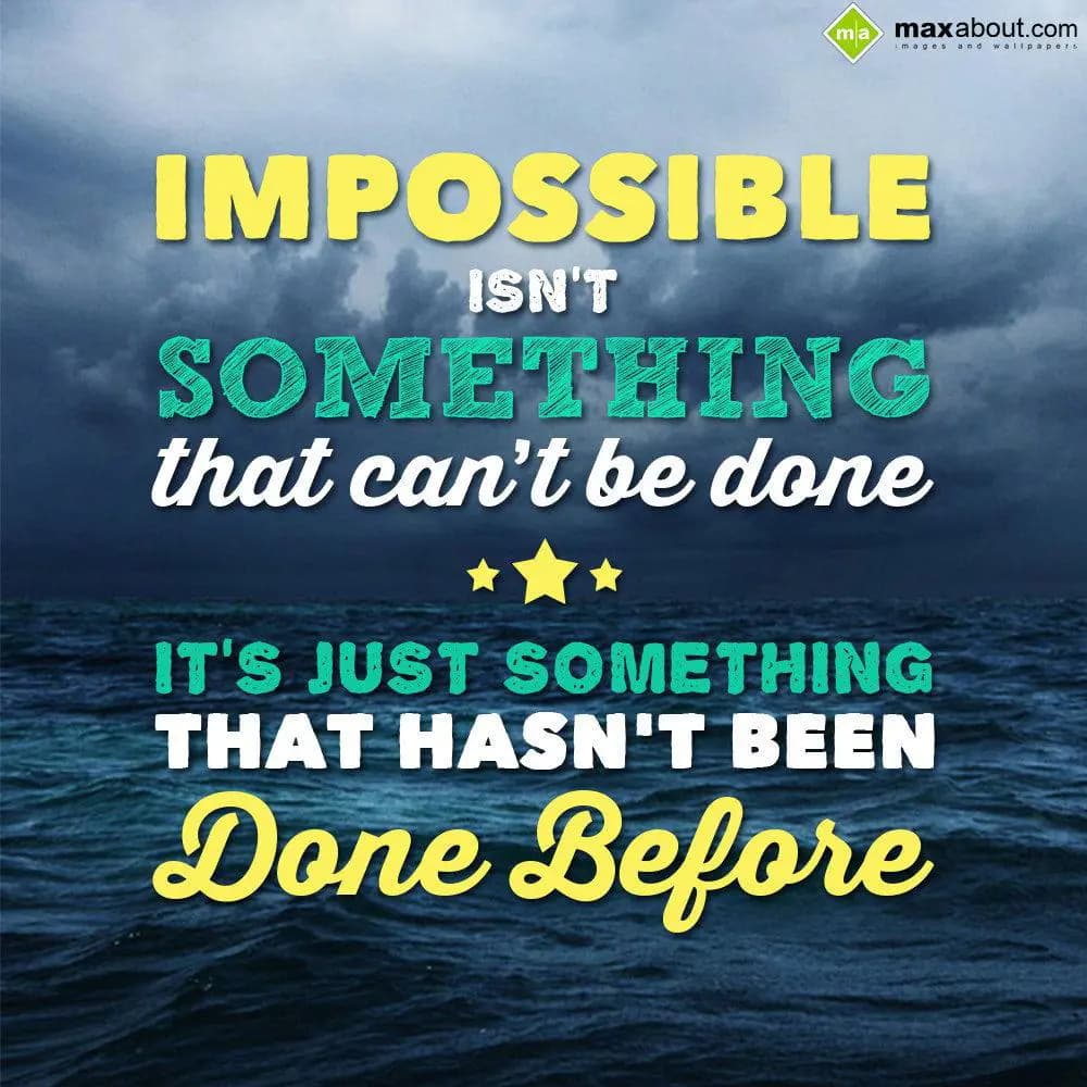Impossible isn't something that can't be done. It'