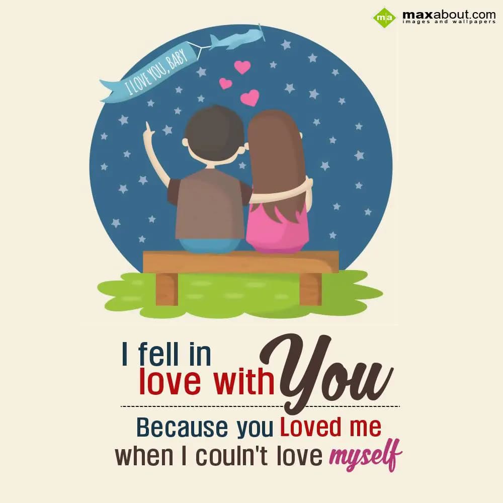 I fell in
  love with you
  Because you loved me