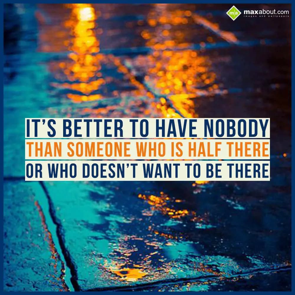IT'S BETTER TO HAVE NOBODY,
THAN SOMEONE WHO IS H