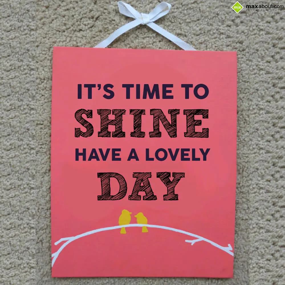 It's time to shine have a lovely day..!
