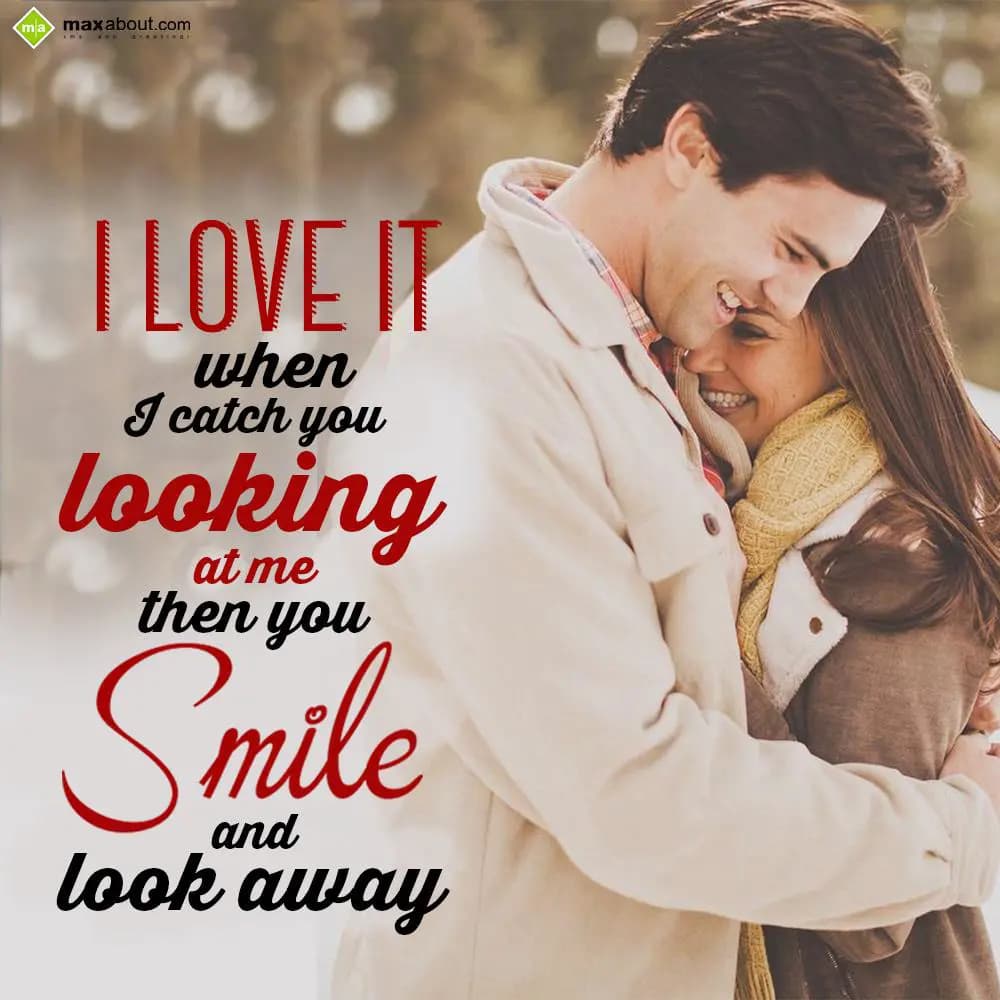 I love it when i catch you
Looking at me then you