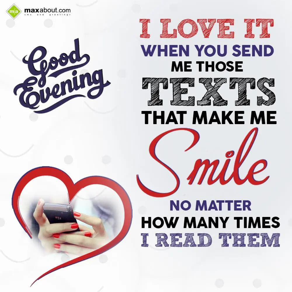 I love it when you send me those texts that make m