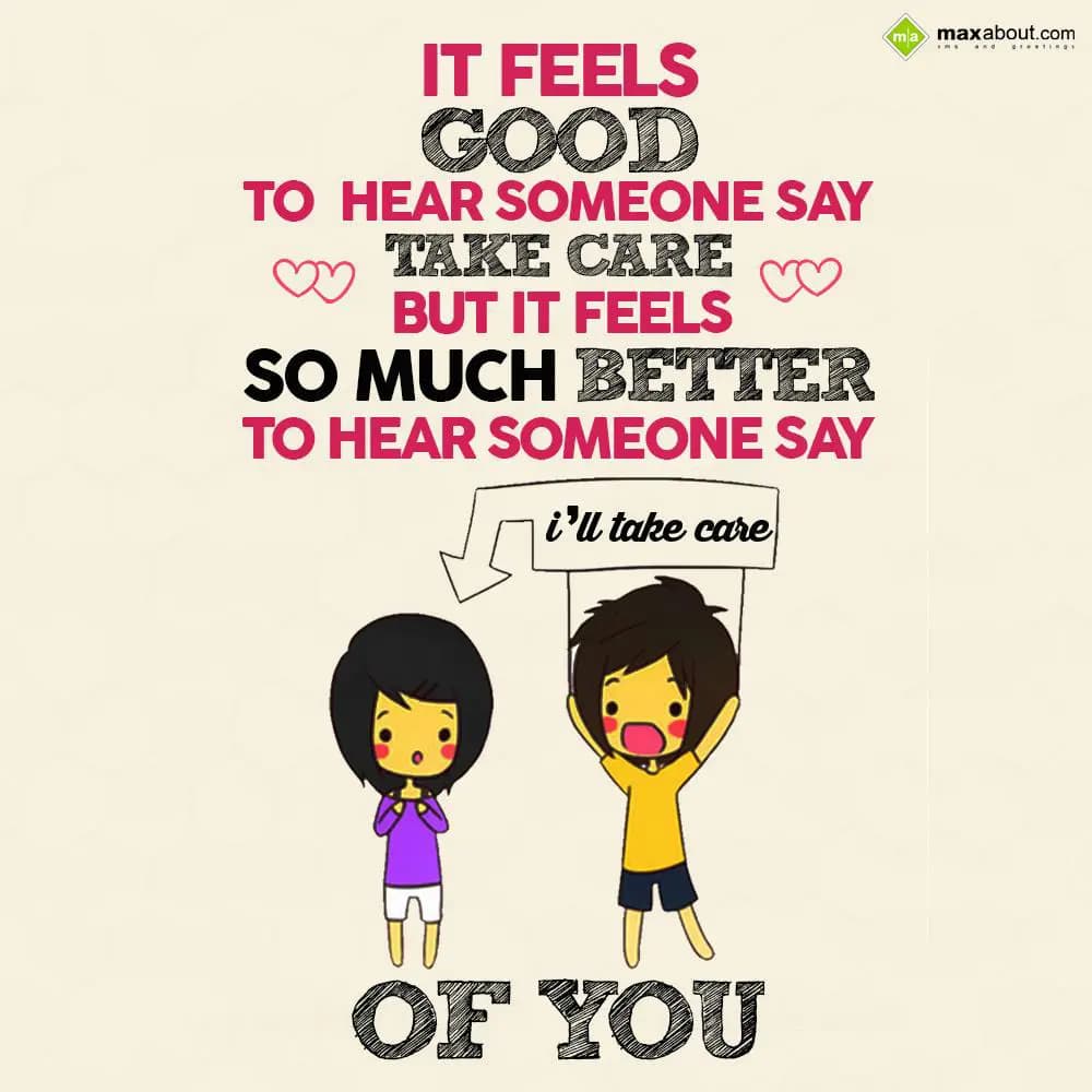 It feels good to hear someone say take care
But i