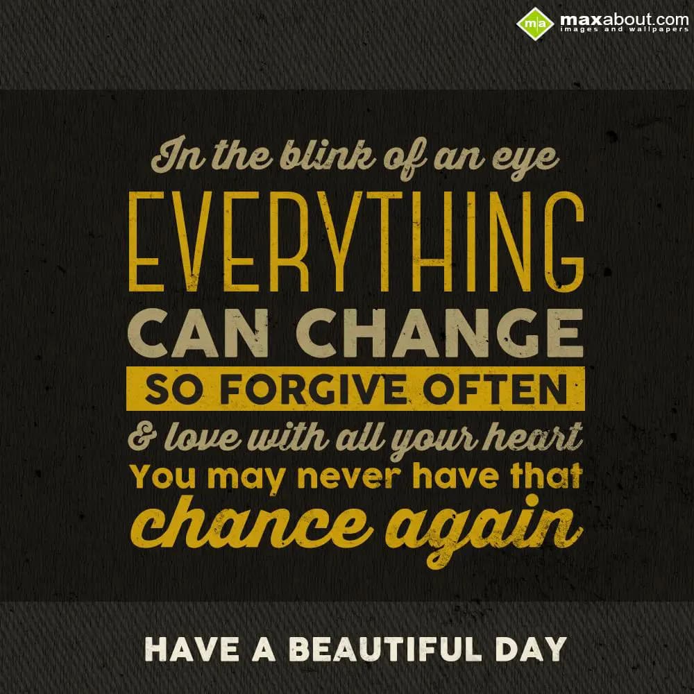 In the blink of an eye, everything can change. So 