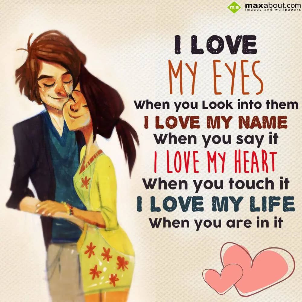 I love my eyes when you look into them. I love my 