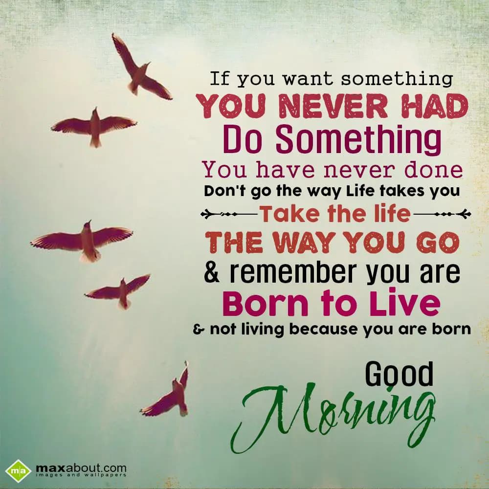 If you want something you never had,
Do something