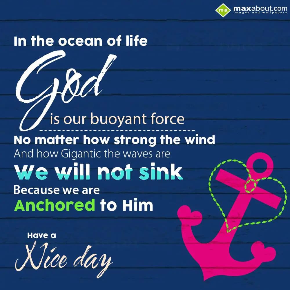 In the ocean of life, God is our buoyant force. No