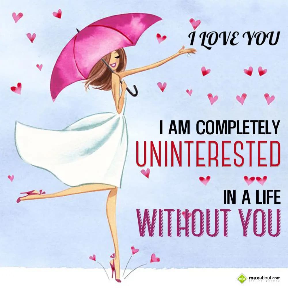 I Love You! I am completely uninterested in a life