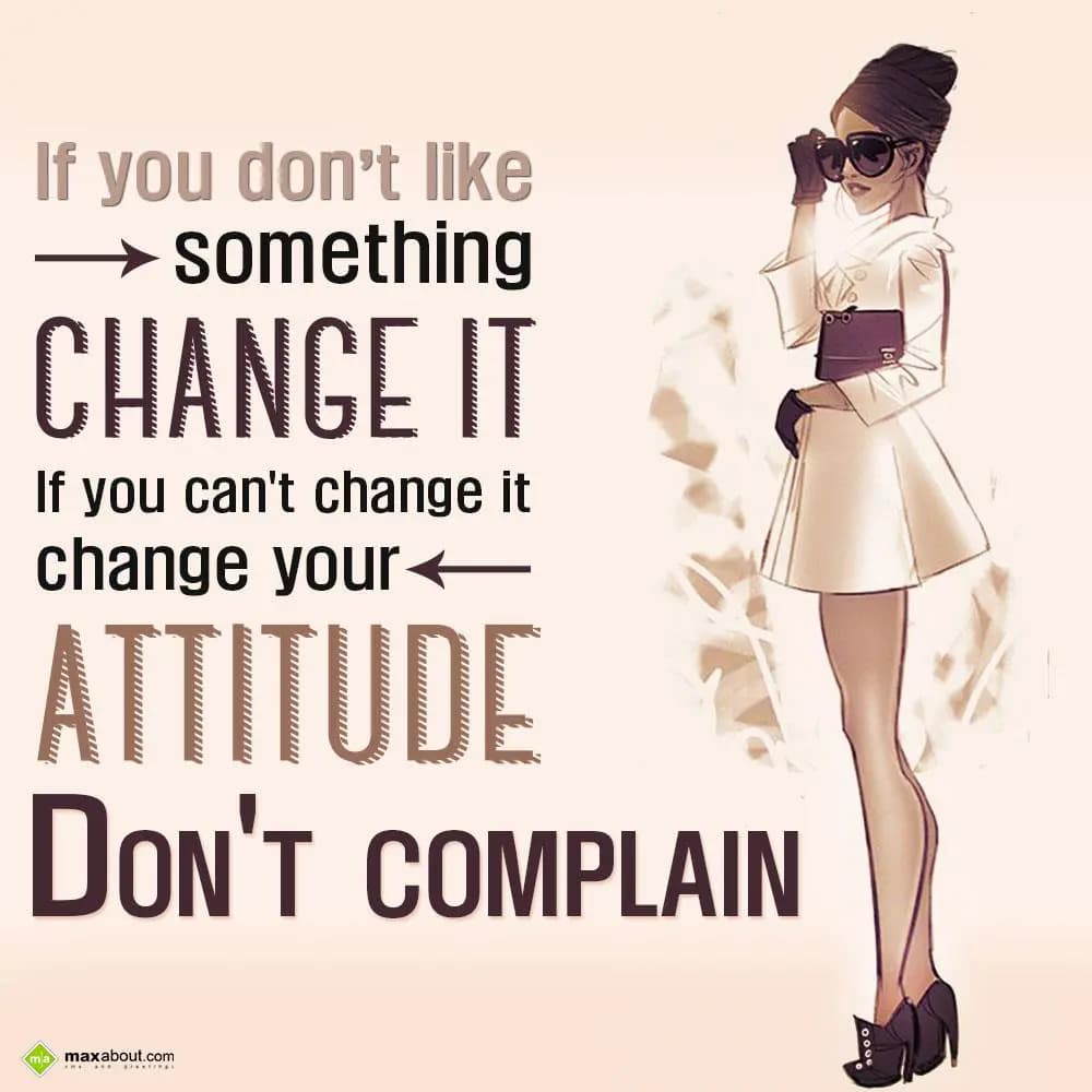 If you don't like something, change it. 
If you c