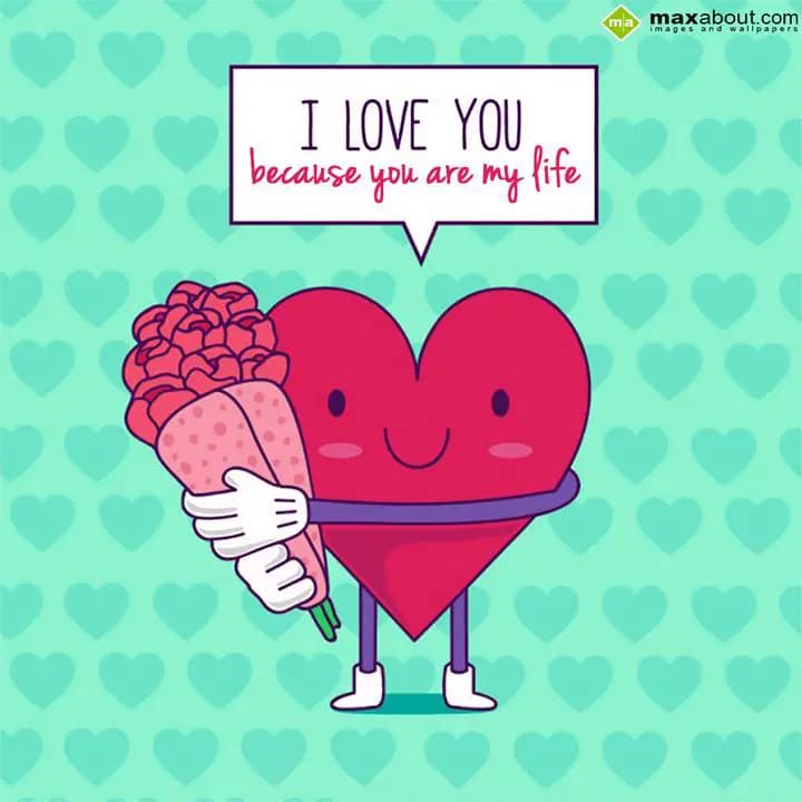 I LOVE YOU
Because you are my life