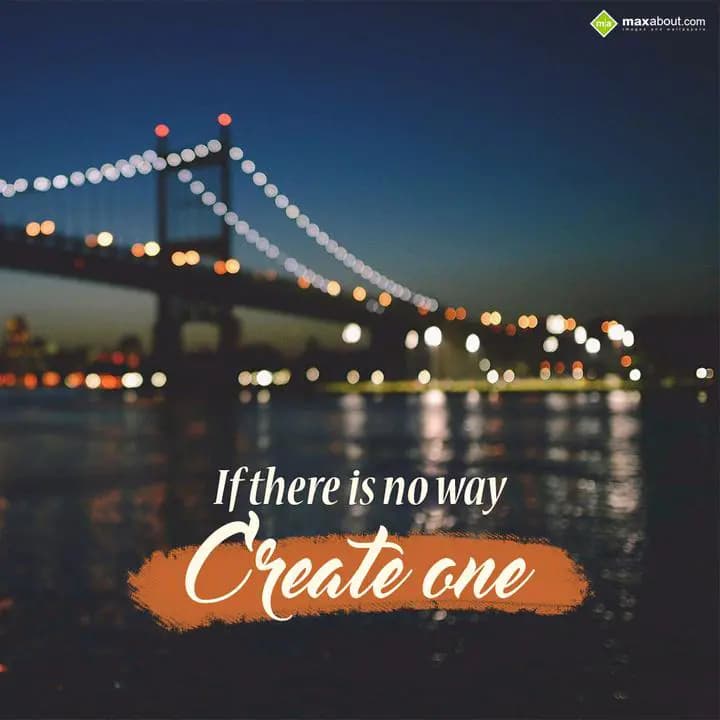 If there is no way 
Create One.