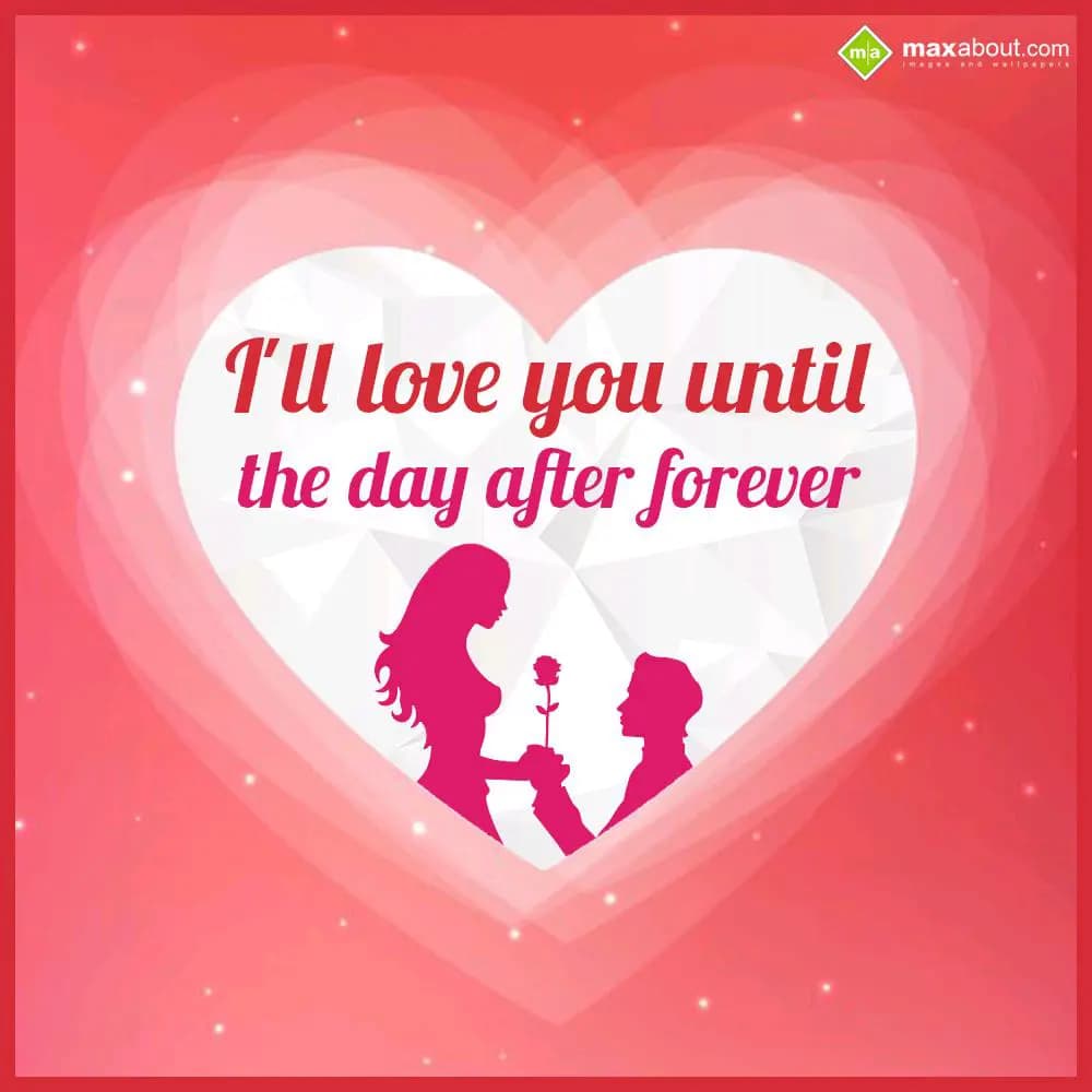 I'll love you until 
the day after forever.