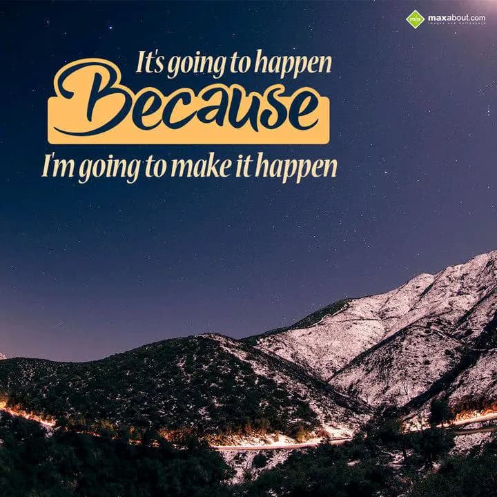 It's going to happen
Because 
I'm going to make 