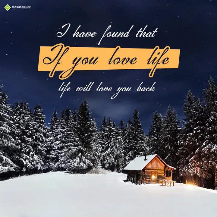 I have found that
If you love life
life will lov