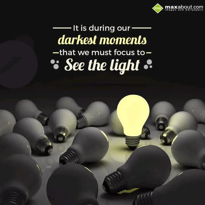 It is during our darkest 
moments that we must 
