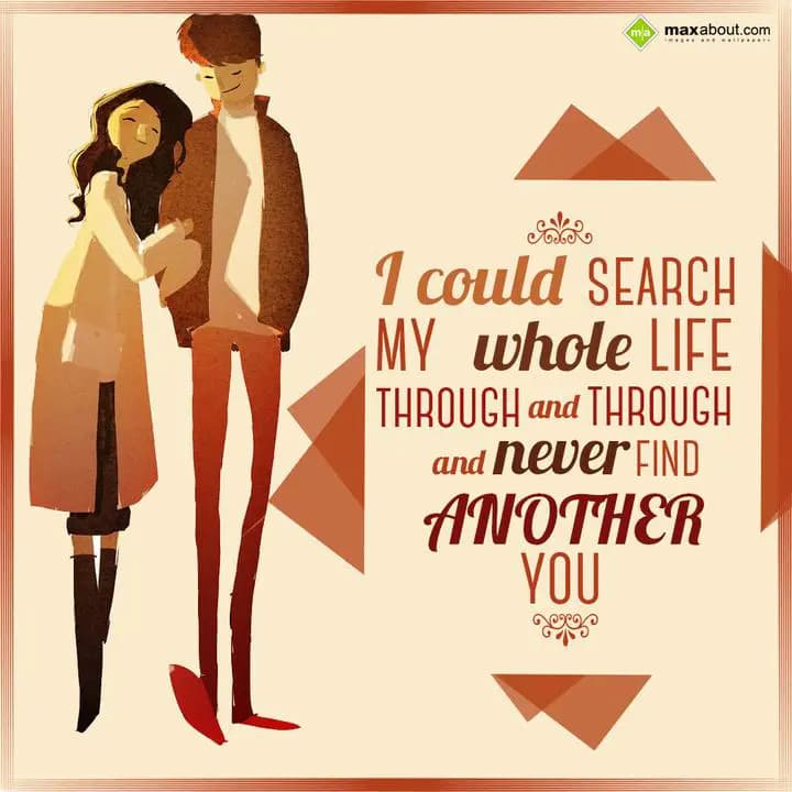 I Could Search My Whole Life, 
Through And Throug